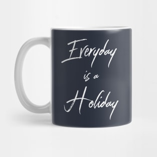 Everyday Is A Holiday Mug